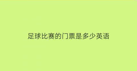 足球比赛的门票是多少英语