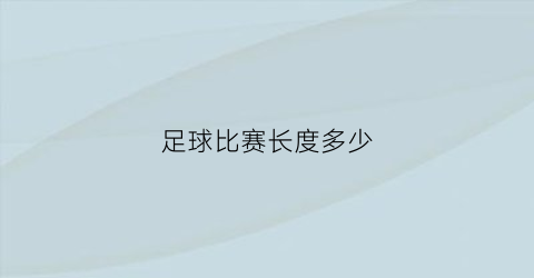 足球比赛长度多少