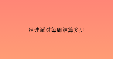 足球派对每周结算多少(足球主题派对)