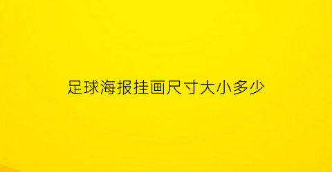 足球海报挂画尺寸大小多少(足球海报插画)