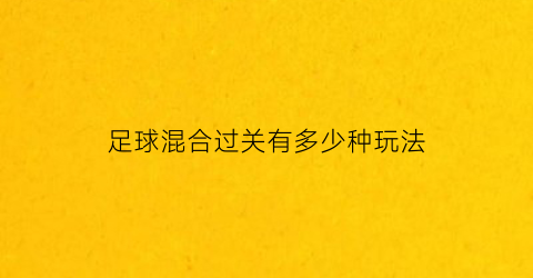 足球混合过关有多少种玩法