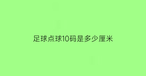 足球点球10码是多少厘米(一般点球10个进几个)