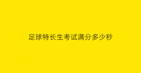 足球特长生考试满分多少秒