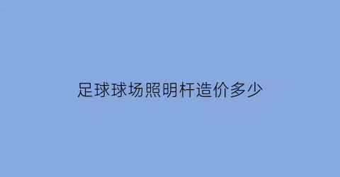 足球球场照明杆造价多少