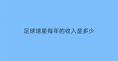 足球球星每年的收入是多少