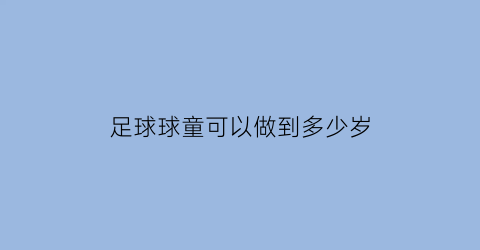 足球球童可以做到多少岁