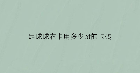 足球球衣卡用多少pt的卡砖(什么是球衣卡)