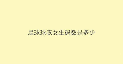 足球球衣女生码数是多少(足球衣码数对应身高)