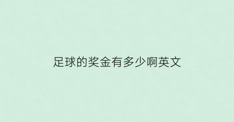 足球的奖金有多少啊英文(足球的奖金有多少啊英文)