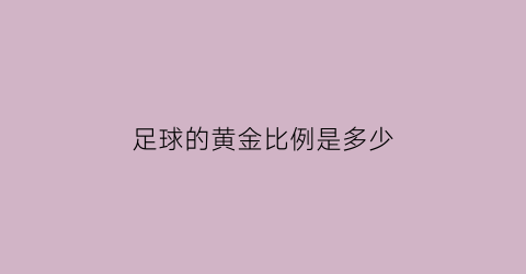 足球的黄金比例是多少