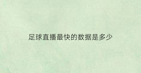 足球直播最快的数据是多少(最快足球比赛直播api接口)