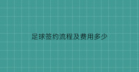 足球签约流程及费用多少(足球签约金)