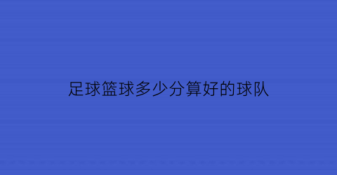 足球篮球多少分算好的球队(足球一般多少分)