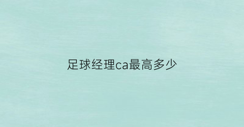 足球经理ca最高多少(足球经理2020ca是什么)