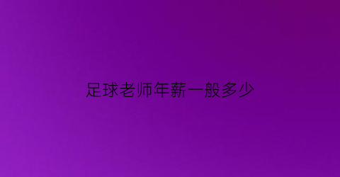 足球老师年薪一般多少