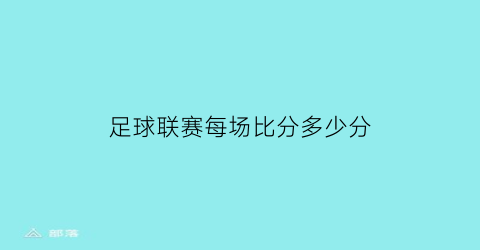 足球联赛每场比分多少分(足球联赛赢一场多少积分)