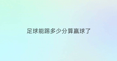 足球能踢多少分算赢球了