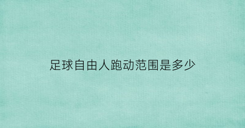 足球自由人跑动范围是多少