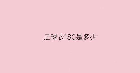 足球衣180是多少(足球球衣尺码对应身高)