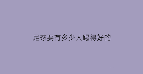 足球要有多少人踢得好的