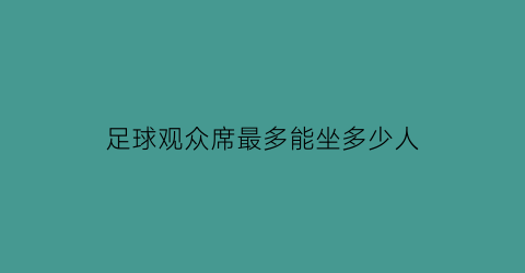 足球观众席最多能坐多少人