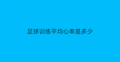 足球训练平均心率是多少