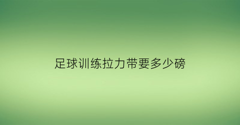 足球训练拉力带要多少磅