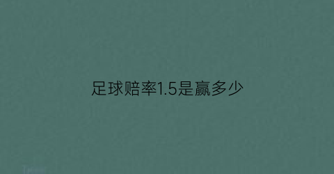 足球赔率15是赢多少(1赔15什么意思足球)