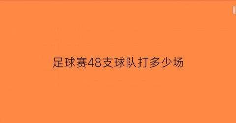 足球赛48支球队打多少场