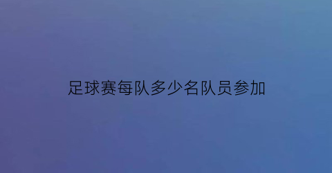 足球赛每队多少名队员参加