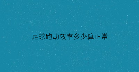 足球跑动效率多少算正常