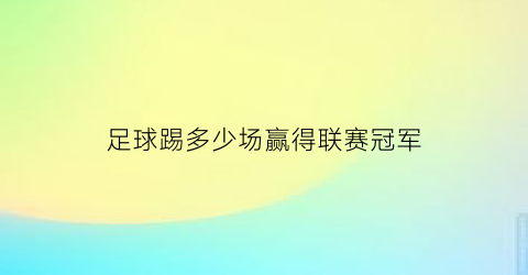 足球踢多少场赢得联赛冠军(足球联赛要踢多少场)