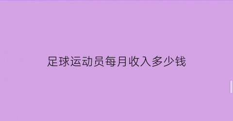 足球运动员每月收入多少钱(足球运动员个人收入)