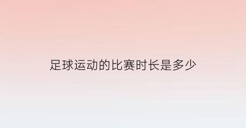 足球运动的比赛时长是多少