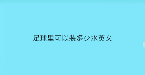 足球里可以装多少水英文(足球场可以带水吗)