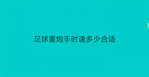 足球重炮手时速多少合适(足球重炮手)