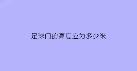 足球门的高度应为多少米(足球门的高是多少宽是多少)