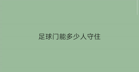 足球门能多少人守住(足球门能多少人守住呢)