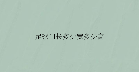 足球门长多少宽多少高(足球门有多宽多高)