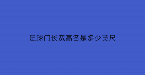 足球门长宽高各是多少英尺