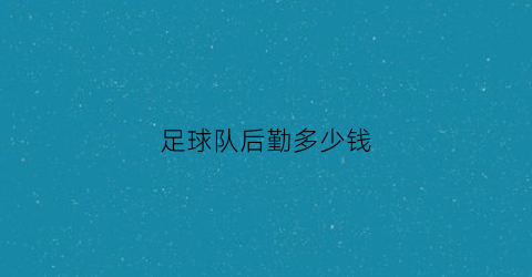 足球队后勤多少钱