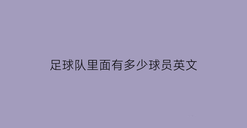 足球队里面有多少球员英文(足球队里面有多少球员英文怎么说)