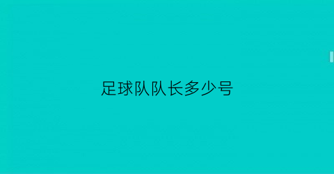 足球队队长多少号(足球队队长多少号球员)