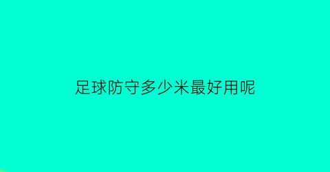 足球防守多少米最好用呢