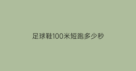 足球鞋100米短跑多少秒(100米短跑鞋子)