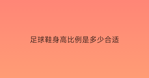 足球鞋身高比例是多少合适