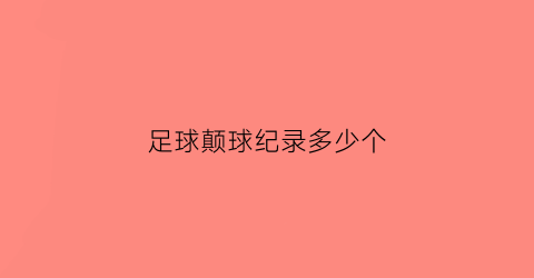 足球颠球纪录多少个