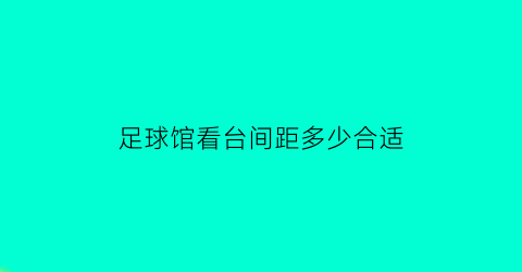 足球馆看台间距多少合适