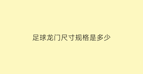 足球龙门尺寸规格是多少(正规足球龙门多少米)