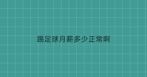 踢足球月薪多少正常啊(足球员一个月多少钱)